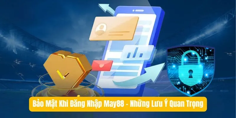 Bảo Mật Khi Đăng Nhập May88 - Những Lưu Ý Quan Trọng