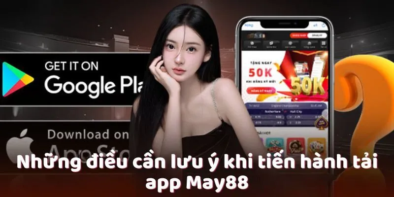 Những điều cần lưu ý khi tiến hành tải app May88